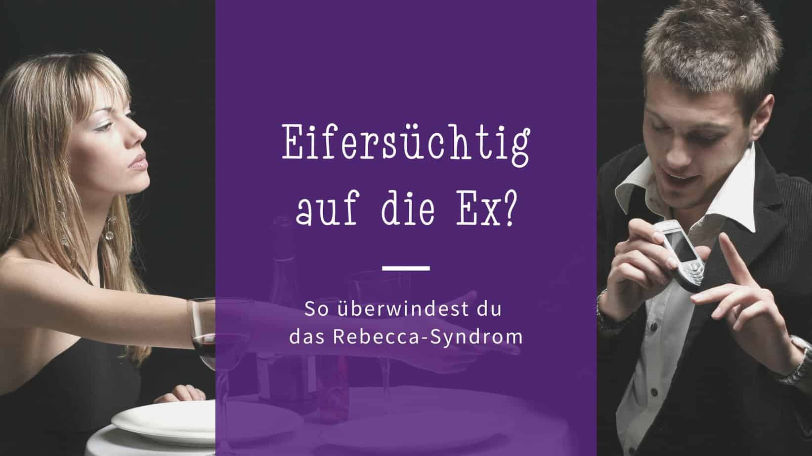 Das Rebecca-Syndrom: So gehst du mit Eifersucht auf die Ex um